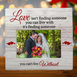 Love Picture Frame with Someone You Can’t Live Without Saying - Husband - Wife – Wedding Gift -Anniversary - 6 x 4 Photo Frame - Soulmates(2265)
